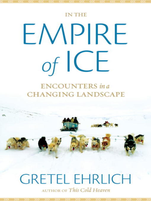 Title details for In the Empire of Ice by Gretel Ehrlich - Available